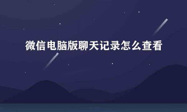 微信电脑版聊天记录怎么查看