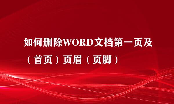 如何删除WORD文档第一页及（首页）页眉（页脚）
