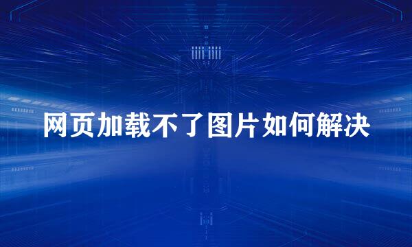网页加载不了图片如何解决