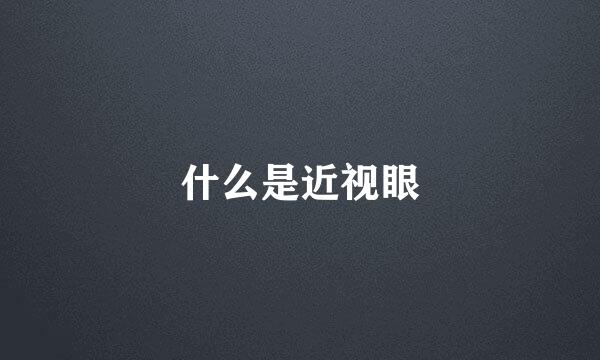 什么是近视眼