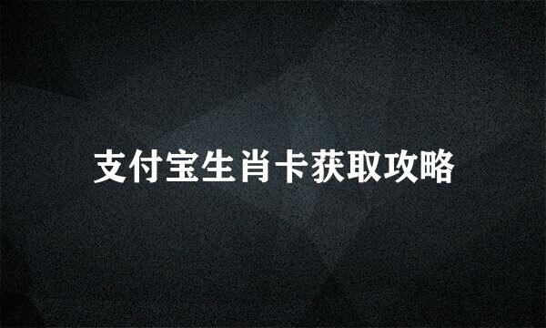 支付宝生肖卡获取攻略
