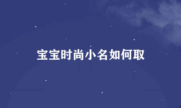 宝宝时尚小名如何取