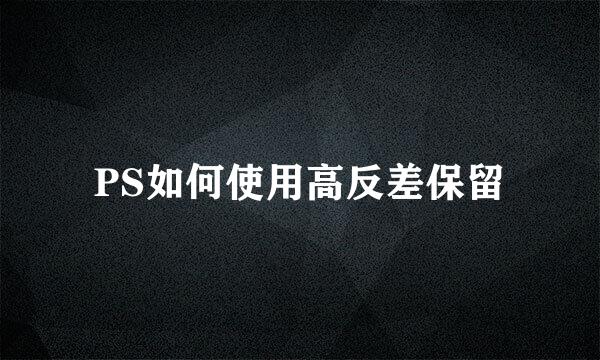 PS如何使用高反差保留