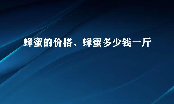 蜂蜜的价格，蜂蜜多少钱一斤