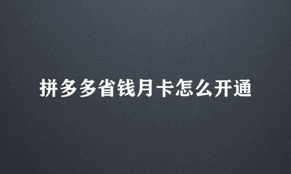 拼多多省钱月卡怎么开通