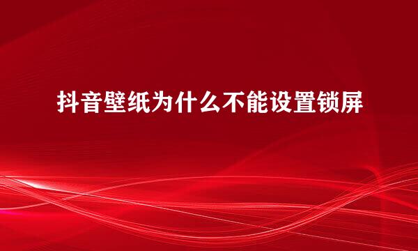 抖音壁纸为什么不能设置锁屏