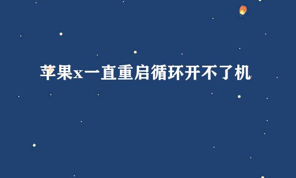 苹果x一直重启循环开不了机