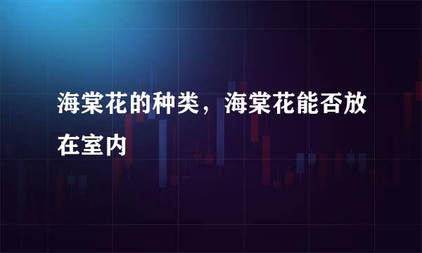 海棠花的种类，海棠花能否放在室内