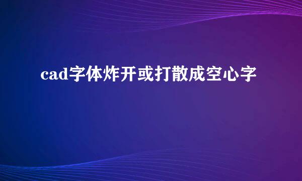 cad字体炸开或打散成空心字
