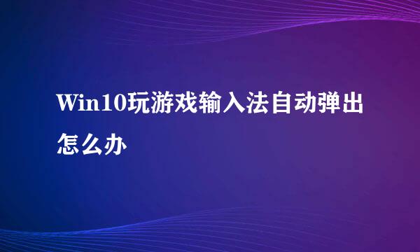 Win10玩游戏输入法自动弹出怎么办