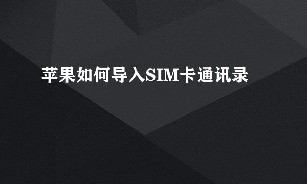 苹果如何导入SIM卡通讯录