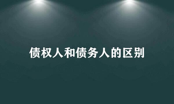 债权人和债务人的区别
