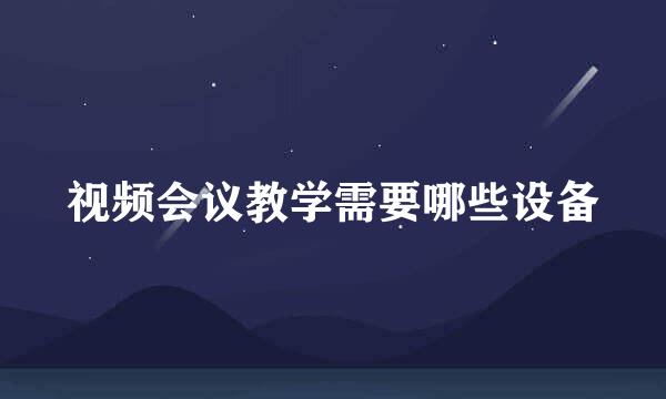 视频会议教学需要哪些设备