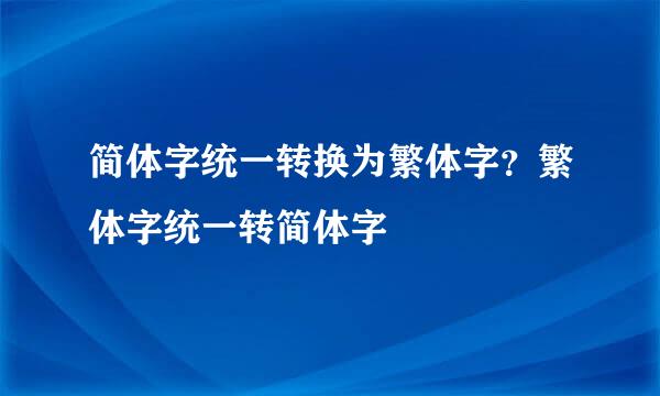 简体字统一转换为繁体字？繁体字统一转简体字