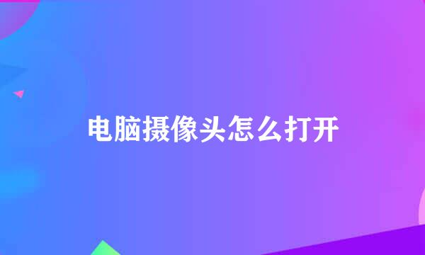 电脑摄像头怎么打开