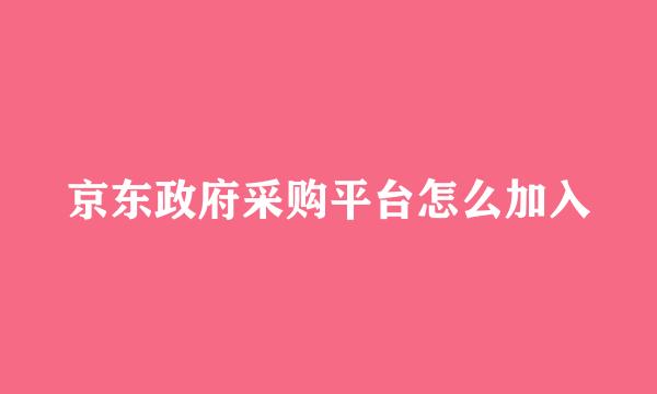 京东政府采购平台怎么加入