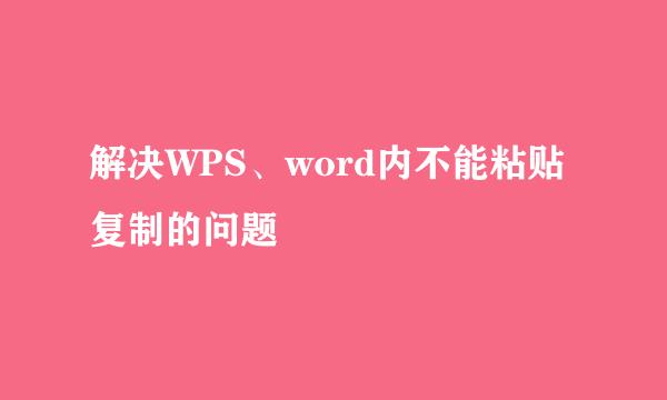 解决WPS、word内不能粘贴复制的问题