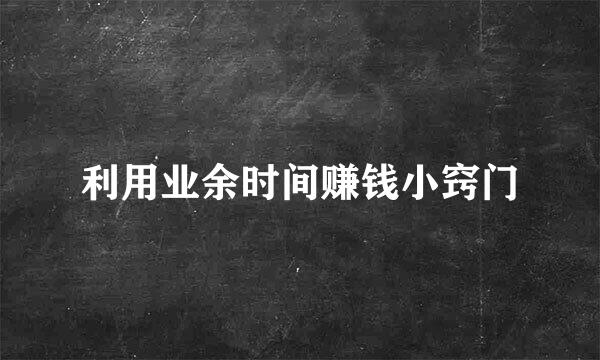 利用业余时间赚钱小窍门