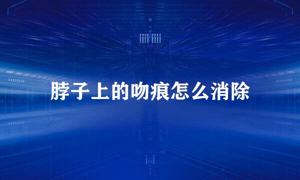 脖子上的吻痕怎么消除
