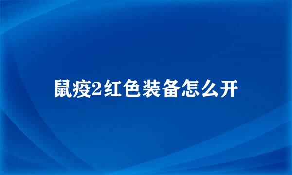 鼠疫2红色装备怎么开