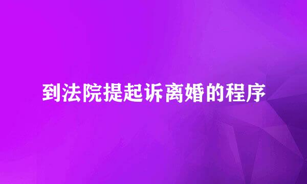 到法院提起诉离婚的程序