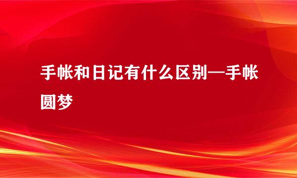 手帐和日记有什么区别—手帐圆梦