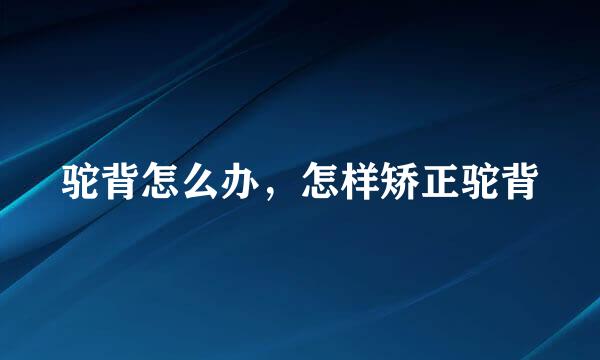 驼背怎么办，怎样矫正驼背