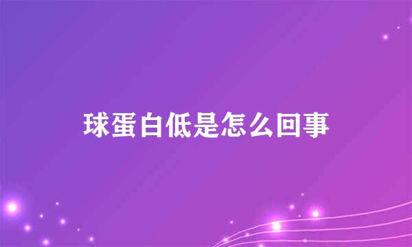 球蛋白低是怎么回事
