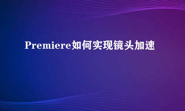 Premiere如何实现镜头加速