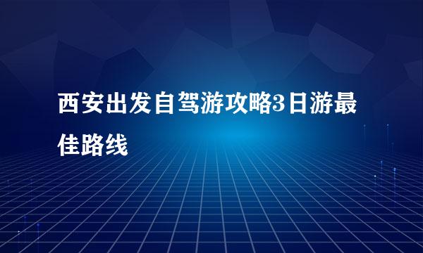 西安出发自驾游攻略3日游最佳路线