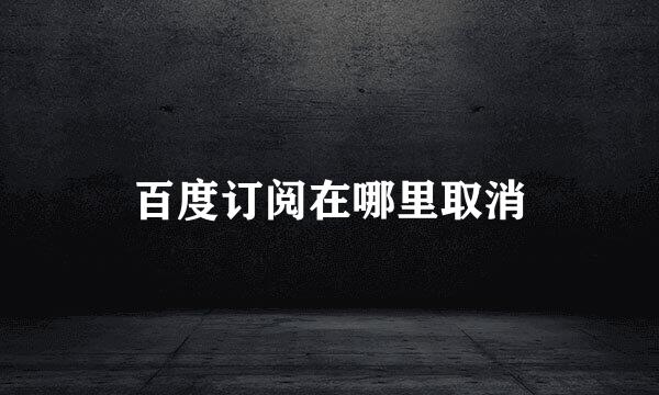 百度订阅在哪里取消
