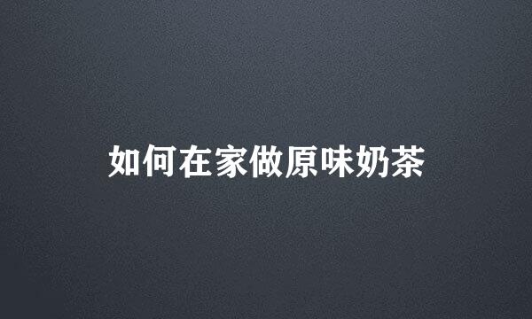 如何在家做原味奶茶