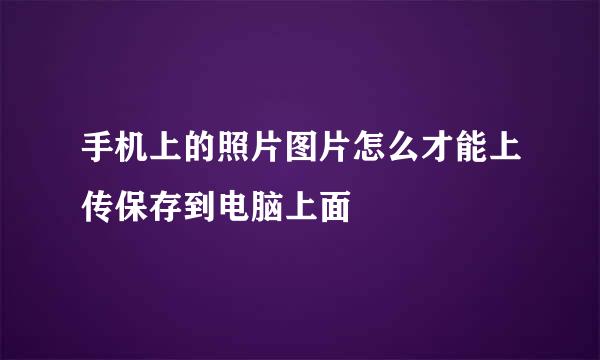 手机上的照片图片怎么才能上传保存到电脑上面