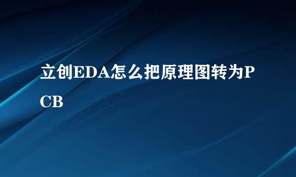 立创EDA怎么把原理图转为PCB