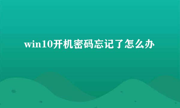 win10开机密码忘记了怎么办