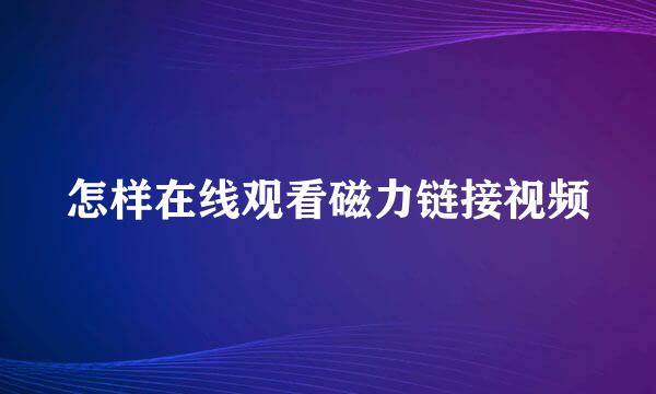 怎样在线观看磁力链接视频