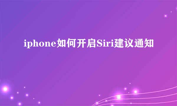 iphone如何开启Siri建议通知