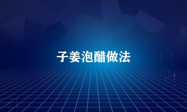 子姜泡醋做法