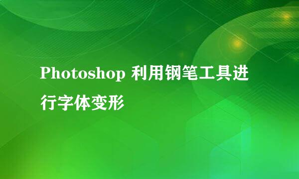 Photoshop 利用钢笔工具进行字体变形