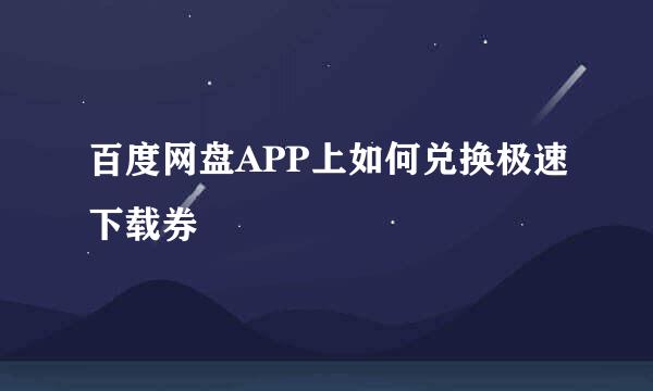 百度网盘APP上如何兑换极速下载券
