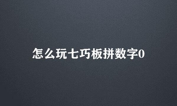 怎么玩七巧板拼数字0