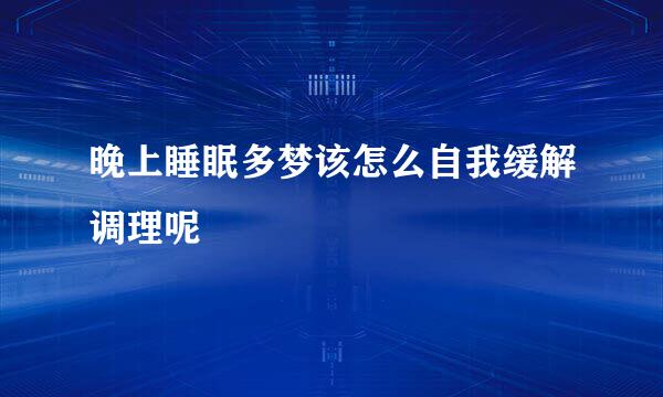 晚上睡眠多梦该怎么自我缓解调理呢