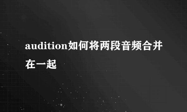 audition如何将两段音频合并在一起
