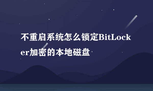 不重启系统怎么锁定BitLocker加密的本地磁盘