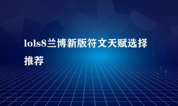 lols8兰博新版符文天赋选择推荐