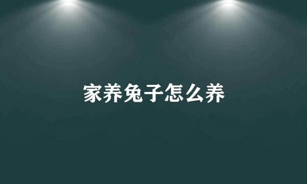家养兔子怎么养