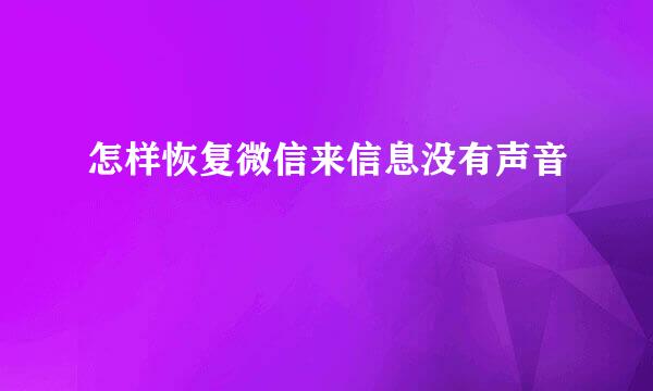 怎样恢复微信来信息没有声音
