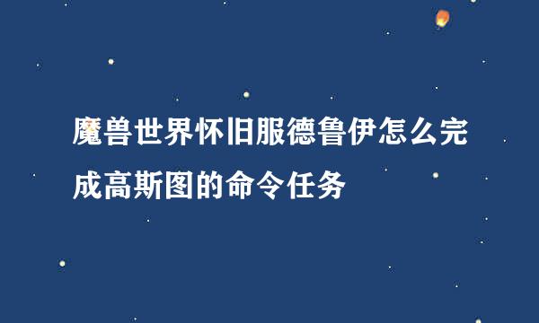 魔兽世界怀旧服德鲁伊怎么完成高斯图的命令任务