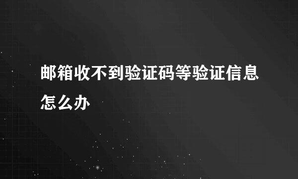 邮箱收不到验证码等验证信息怎么办