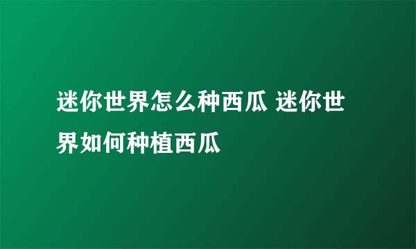迷你世界怎么种西瓜 迷你世界如何种植西瓜
